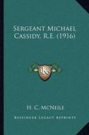 Sergeant Michael Cassidy, R.E. (1916) di H. C. McNeile edito da Kessinger Publishing