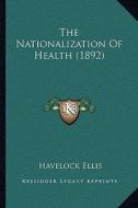 The Nationalization of Health (1892) di Havelock Ellis edito da Kessinger Publishing