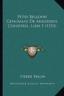 Petri Bellonii Cenomani de Arboribus Coniferis, Libri 1 (1553) di Pierre Belon edito da Kessinger Publishing