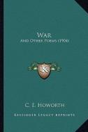 War: And Other Poems (1904) di C. E. Howorth edito da Kessinger Publishing