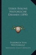 Ueber Byrons Historische Dramen (1890) di Friedrich Von Westenholz edito da Kessinger Publishing