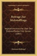 Beitrage Zur Stickstofffrage: Vegetationsversuche Uber Den Stiekstoffbedarf Der Gerste (1897) di Hermann Hellriegel edito da Kessinger Publishing