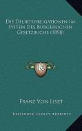 Die Deliktsobligationen Im System Des Burgerlichen Gesetzbuchs (1898) di Franz Von Liszt edito da Kessinger Publishing