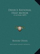 Diesel's Rational Heat Motor: A Lecture (1897) a Lecture (1897) di Rudolf Diesel edito da Kessinger Publishing