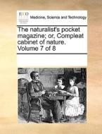 The Naturalist's Pocket Magazine; Or, Compleat Cabinet Of Nature. Volume 7 Of 8 di Multiple Contributors edito da Gale Ecco, Print Editions