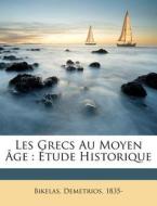 Les Grecs Au Moyen Ge : Tude Historiqu di Demetrios Bikelas, Bikelas Demetrios 1835- edito da Nabu Press