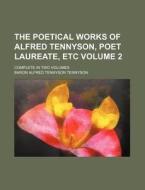 The Poetical Works of Alfred Tennyson, Poet Laureate, Etc Volume 2; Complete in Two Volumes di Alfred Tennyson edito da Rarebooksclub.com