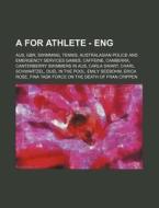 A for Athlete - Eng: Aus, Gbr, Swimming, Tennis, Australasian Police and Emergency Services Games, Caffeine, Canberra, Canterberry Swimmers di Source Wikia edito da Books LLC, Wiki Series