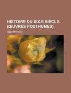Histoire Du Xix.e Siecle. (Ã…â€™uvres Posthumes). di Jules Michelet edito da General Books Llc