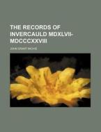 The Records of Invercauld MDXLVII-MDCCCXXVIII di John Grant Michie edito da Rarebooksclub.com