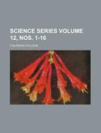 Science Series Volume 12, Nos. 1-16 di Colorado College edito da Rarebooksclub.com