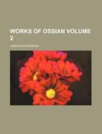 Works of Ossian Volume 2 di James MacPherson edito da Rarebooksclub.com
