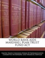 World Bank Aids Marshall Plan Trust Fund Act edito da Bibliogov
