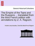 The Empire of the Tsars and the Russians ... translated from the third French edition with annotations by Z. A. Ragozin. di Anatole Leroy-beaulieu, Zenai¨de Alexei¨evna Ragozin edito da British Library, Historical Print Editions