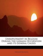 Unemployment in Belgium During the German Occupation and its General Causes di Fernand Passelecq edito da BiblioLife
