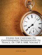 Etudes Sur L'histoire Du Gouvernement Representatif En France, De 1789 A 1848, Volume 1 di Louis De Carn edito da Nabu Press