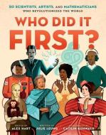 Who Did It First?: 50 Scientists, Artists, and Mathematicians Who Revolutionized the World di Julie Leung edito da HENRY HOLT JUVENILE