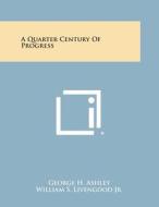 A Quarter Century of Progress di George H. Ashley edito da Literary Licensing, LLC