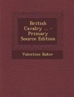 British Cavalry ... di Valentine Baker edito da Nabu Press