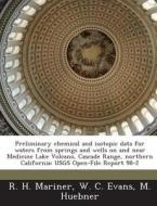 Preliminary Chemical And Isotopic Data For Waters From Springs And Wells On And Near Medicine Lake Volcano, Cascade Range, Northern California di R H Mariner, W C Evans, M Huebner edito da Bibliogov