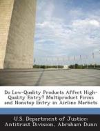 Do Low-quality Products Affect High-quality Entry? Multiproduct Firms And Nonstop Entry In Airline Markets di Abraham Dunn edito da Bibliogov