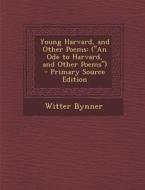 Young Harvard, and Other Poems: (An Ode to Harvard, and Other Poems) di Witter Bynner edito da Nabu Press