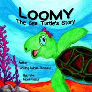 Loomy The Sea Turtle´s story di Dorothy Fallows-Thompson edito da Lulu.com