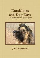 Dandelions and Dog Days - The memoirs of a gentle giant di J E Thompson edito da Lulu.com