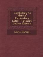 Vocabulary to Marcus' Elementary Latin di Lewis Marcus edito da Nabu Press