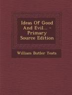 Ideas of Good and Evil... di William Butler Yeats edito da Nabu Press