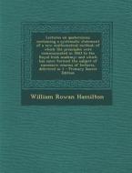 Lectures on Quaternions; Containing a Systematic Statement of a New Mathematical Method; Of Which the Principles Were Communicated in 1843 to the Roya di William Rowan Hamilton edito da Nabu Press
