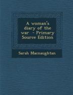 A Woman's Diary of the War - Primary Source Edition di Sarah Macnaughtan edito da Nabu Press