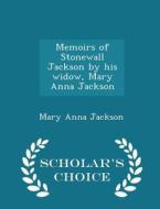 Memoirs Of Stonewall Jackson By His Widow, Mary Anna Jackson - Scholar's Choice Edition di Mary Anna Jackson edito da Scholar's Choice