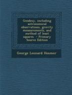 Geodesy, Including Astronomical Observations, Gravity Measurements, and Method of Least Squares di George Leonard Hosmer edito da Nabu Press