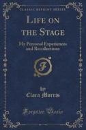 Life On The Stage di Clara Morris edito da Forgotten Books