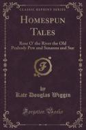 Homespun Tales di Kate Douglas Wiggin edito da Forgotten Books