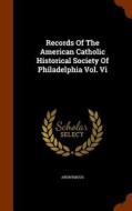 Records Of The American Catholic Historical Society Of Philadelphia Vol. Vi di Anonymous edito da Arkose Press