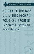 Modern Democracy and the Theological-Political Problem in Spinoza, Rousseau, and Jefferson di Bruce King, L. Ward edito da Palgrave Macmillan US