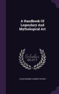 A Handbook Of Legendary And Mythological Art edito da Palala Press