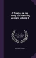 A Treatise On The Theory Of Alternating Currents Volume 2 di Alexander Russell edito da Palala Press