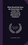 What Should Be Done By Universities To Foster The Professional Education Of Teachers? di William Seneca Sutton edito da Palala Press