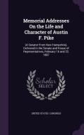 Memorial Addresses On The Life And Character Of Austin F. Pike edito da Palala Press
