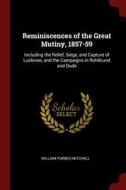 Reminiscences of the Great Mutiny, 1857-59: Including the Relief, Siege, and Capture of Lucknow, and the Campaigns in Ro di William Forbes-Mitchell edito da CHIZINE PUBN
