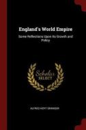 England's World Empire: Some Reflections Upon Its Growth and Policy di Alfred Hoyt Granger edito da CHIZINE PUBN