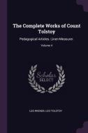 The Complete Works of Count Tolstoy: Pedagogical Articles. Linen-Measurer.; Volume 4 di Leo Wiener, Leo Tolstoy edito da CHIZINE PUBN