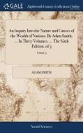 An Inquiry Into The Nature And Causes Of The Wealth Of Nations. By Adam Smith, ... In Three Volumes. ... The Sixth Edition. Of 3; Volume 3 di Adam Smith edito da Gale Ecco, Print Editions
