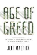 Age of Greed: The Triumph of Finance and the Decline of America, 1970 to the Present di Jeff Madrick edito da KNOPF
