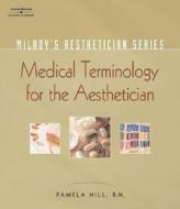 Milady's Aesthetician Series: Medical Terminology: A Handbook For The Skin Care Specialist di Pamela Hill edito da Cengage Learning, Inc