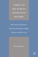 Taking on the World's Repressive Regimes: The Ford Foundation's International Human Rights Policies and Practices di William Korey edito da SPRINGER NATURE