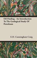 Oil-Finding - An Introduction To The Geological Study Of Petroleum di E. H. Cunningham Craig edito da Klempner Press